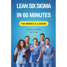 Lean Six Sigma In 60 Minutes for Nurses & Leaders