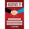Negotiate It!: How to Crush Your Fears, Develop Your Negotiation Muscle, and Gain Power in the Workplace