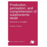Production, perception, and comprehension of subphonemic detail