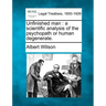 Unfinished Man: A Scientific Analysis of the Psychopath or Human Degenerate.
