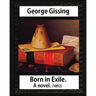 Born in exile, a novel, by George Gissing: Born in Exile is a novel by George Gissing first published in 1892