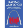 Raising Our Voices: League of Women Voters Metro St. Louis 1960-2022
