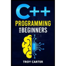 C++ Programming for Beginners: Step-by-Step Instructions for Creating a Robust Program from Scratch (Computer Programming Crash Course 2022)
