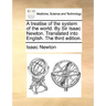 A treatise of the system of the world. By Sir Isaac Newton. Translated into English. The third edition.