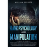Dark Psychology And Manipulation: Master The Mental Manipulation Techniques Of Powerful People, Hack Their Body Language And Mental Models, And Reprog