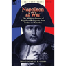 Napoleon at War: the Military Career of Napoleon Bonaparte from Toulon to Waterloo