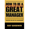 How To Be A Great Manager: Master the Art of Leadership