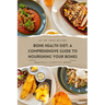 Bone Health Diet: A Comprehensive Guide To Nourishing Your Bones