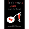 Let's Cook & Kiss: Keep It Short & Simple