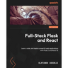 Full-Stack Flask and React: Learn, code, and deploy powerful web applications with Flask 2 and React 18
