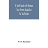 A text-book of Roman law from Augustus to Justinian