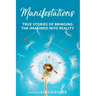 Manifestations: True Stories Of Bringing The Imagined Into Reality