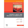 Diversity, Equity, and Inclusion in Dermatology, an Issue of Dermatologic Clinics: Volume 41-2