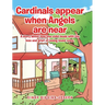 Cardinals appear when Angels are near: A story about how one child deals with the loss and grief of losing loved ones.