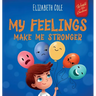 My Feelings Make Me Stronger: Social Emotional Book for Kids About Feelings that Teaches How to Identify and Express Big Emotions (Anger, Anxiety, Fea