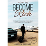 How to Become Rich: 30 Crucial Inconvenient Truths About Rich People Most People Ignore