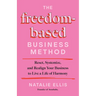 The Freedom-Based Business Method: Reset, Systemize, and Realign Your Business to Live a Life of Harmony