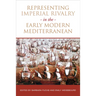 Representing Imperial Rivalry in the Early Modern Mediterranean