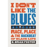 I Don't Like the Blues: Race, Place, and the Backbeat of Black Life