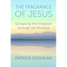 The Fragrance of Jesus: Glimpsing the Kingdom Through His Miracles