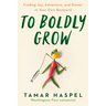 To Boldly Grow: Finding Joy, Adventure, and Dinner in Your Own Backyard