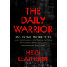 The Daily Warrior 365 Home Workouts and Meditations for Taking Action, Developing Strength, and Maintaining Discipline