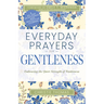 Everyday Prayers for Gentleness: Embracing the Radical Strength of Tenderness