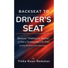 Backseat to Driver's Seat: Because "Waiting for Rescue" Is Not a Sustainable Life Plan (And No, This Is Not a Book About Cars)
