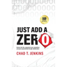 Just Add a Zero: Remove the Film, Outperform Your Competition, and Grow Exponentially through Collaboration