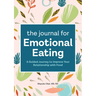The Journal for Emotional Eating: A Guided Journey to Improve Your Relationship with Food