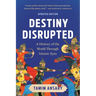 Destiny Disrupted: A History of the World Through Islamic Eyes