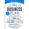 Writing a Business Plan Made Simple for Small Businesses and Entrepreneurs: Creating a Template to a Successful Business
