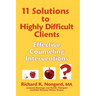11 Solutions to Highly Difficult Clients: Effective Counseling Interventions