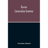 Russian Conversation Grammar; With Exercises, Colloquial Phrases, And Extensive English-Russian Vocabulary