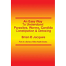 An Easy Way To Understand Parasites, Worms, Candida, Constipation & Detoxing