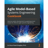 Agile Model-Based Systems Engineering Cookbook: Improve system development by applying proven recipes for effective agile systems engineering