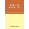 The Jew and Human Sacrifice: Human Blood and Jewish Ritual, a Historical and Sociological Inquiry