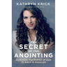 Secret of the Anointing: Accessing the Power of God to Walk in Miracles