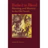 Bathed in Blood: Hunting and Mastery in the Old South