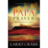 The Papa Prayer: The Prayer You've Never Prayed