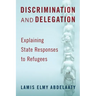 Discrimination and Delegation: Explaining State Responses to Refugees