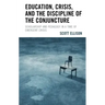 Education, Crisis, and the Discipline of the Conjuncture: Scholarship and Pedagogy in a Time of Emergent Crisis