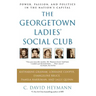 The Georgetown Ladies' Social Club: Power, Passion, and Politics in the Nation's Capital