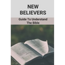 New Believers: Guide To Understand The Bible: Scripture Study