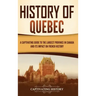 History of Quebec: A Captivating Guide to the Largest Province in Canada and Its Impact on French History