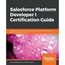 Salesforce Platform Developer I Certification Guide