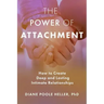 The Power of Attachment: How to Create Deep and Lasting Intimate Relationships