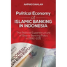Political Economy of Islamic Banking in Indonesia: The Political Superstructure of Sharia Banking Policy in 1992-2011