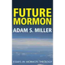 Future Mormon: Essays in Mormon Theology