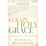 A Crazy, Holy Grace Leader Guide: The Healing Power of Pain and Memory